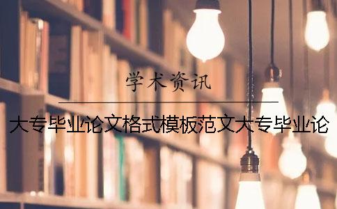 大專畢業(yè)論文格式模板范文大專畢業(yè)論文格式大專生 大專師范畢業(yè)論文格式模板范文