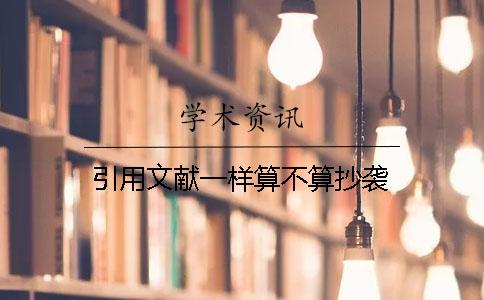 引用文獻(xiàn)一樣算不算抄襲