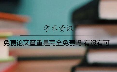 免費(fèi)論文查重是完全免費(fèi)嗎？ 有沒有可以免費(fèi)論文查重的