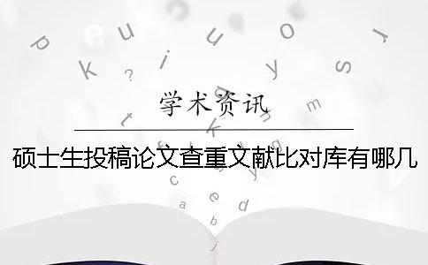 碩士生投稿論文查重文獻比對庫有哪幾種