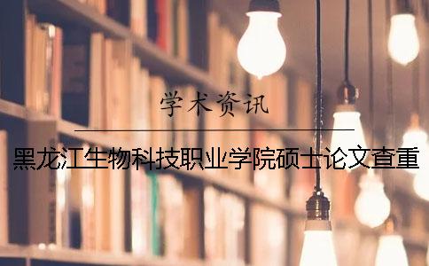 黑龍江生物科技職業(yè)學(xué)院碩士論文查重要求及重復(fù)率