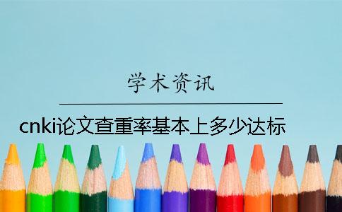 cnki論文查重率基本上多少達(dá)標(biāo)