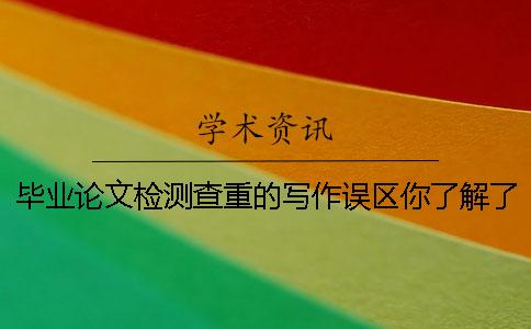畢業(yè)論文檢測查重的寫作誤區(qū)你了解了嗎？