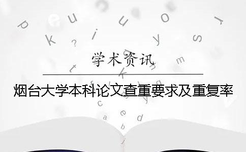 煙臺大學(xué)本科論文查重要求及重復(fù)率