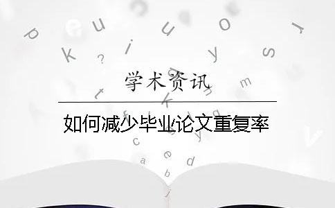 如何減少畢業(yè)論文重復(fù)率