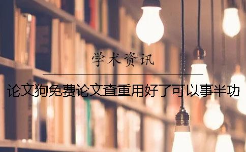 論文狗免費論文查重用好了可以事半功倍