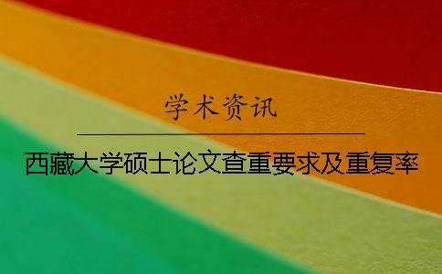 西藏大學(xué)碩士論文查重要求及重復(fù)率