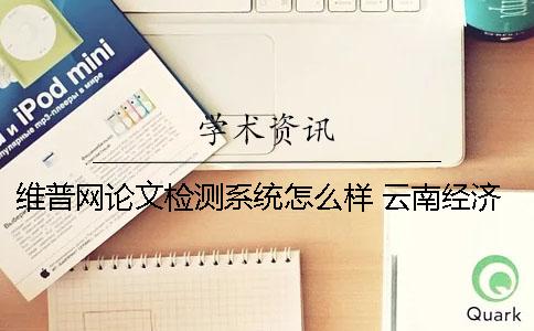 維普網(wǎng)論文檢測(cè)系統(tǒng)怎么樣 云南經(jīng)濟(jì)管理學(xué)院維普論文檢測(cè)系統(tǒng)